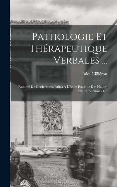 Pathologie Et Thérapeutique Verbales ...: Résumé De Conférences Faites À L’école Pratique Des Hautes Études, Volumes 1-2