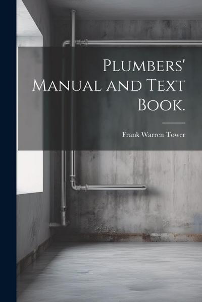 Plumbers’ Manual and Text Book.