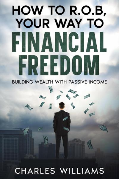 How to R.O.B Your Way to Financial Freedom