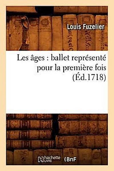 Les Âges: Ballet Représenté Pour La Première Fois (Éd.1718)