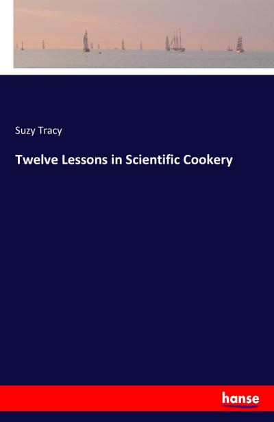 Twelve Lessons in Scientific Cookery