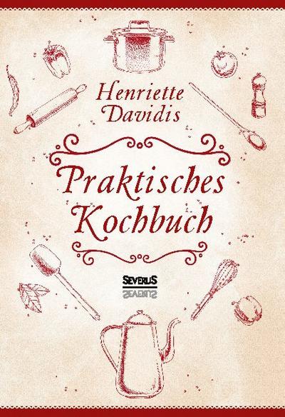 Praktisches Kochbuch für die gewöhnliche und feinere Küche. Mit über 1500 Rezepten