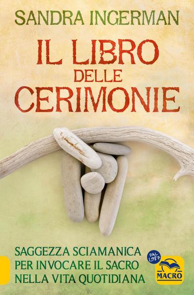 Il libro delle cerimonie. Saggezza sciamanica per invocare il sacro nella vita quotidiana