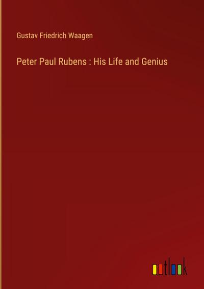 Peter Paul Rubens : His Life and Genius