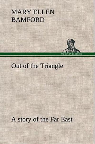 Out of the Triangle: a story of the Far East