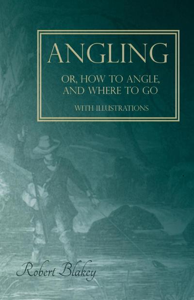 Angling or, How to Angle, and Where to go - With Illustrations