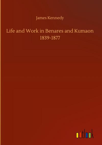 Life and Work in Benares and Kumaon 1839-1877