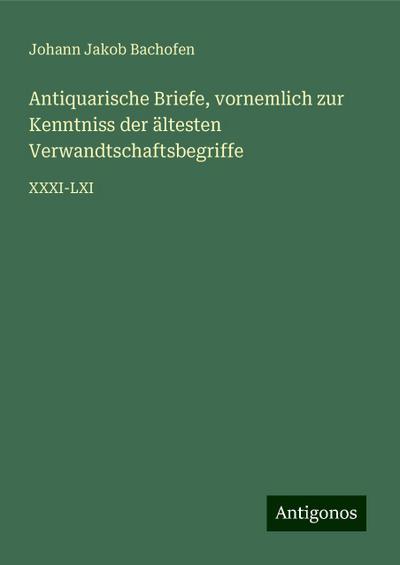 Bachofen, J: Antiquarische Briefe, vornemlich zur Kenntniss