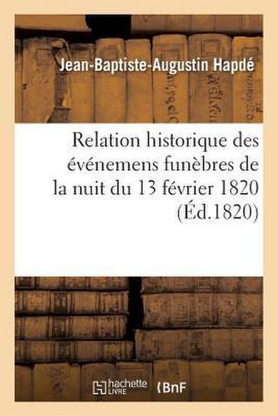 Relation Historique Des Événemens Funèbres de la Nuit Du 13 Février 1820, d’Après Des
