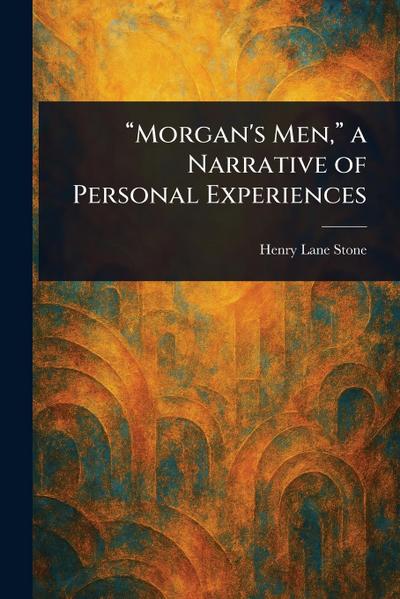 "Morgan’s Men," a Narrative of Personal Experiences