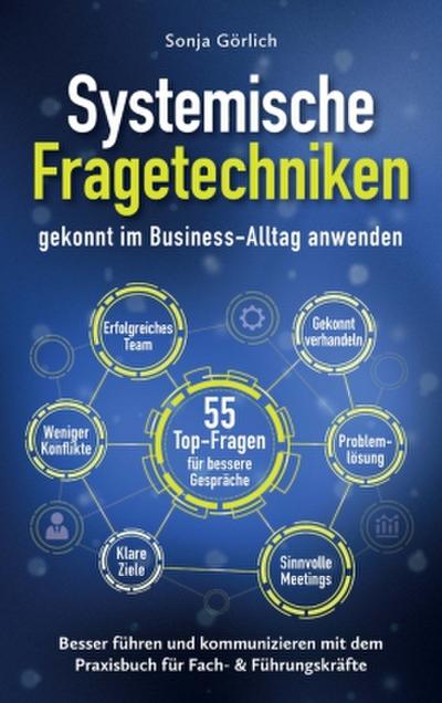 Systemische Fragetechniken gekonnt im Business-Alltag anwenden | Besser führen & kommunizieren mit dem Praxisbuch für Fach- & Führungskräfte