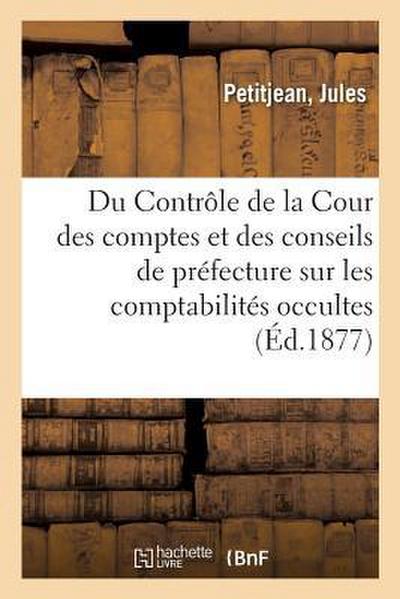 Du Contrôle de la Cour Des Comptes Et Des Conseils de Préfecture Sur Les Comptabilités Occultes