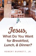 Jesus, What Do You Want for Breakfast, Lunch, & Dinner?