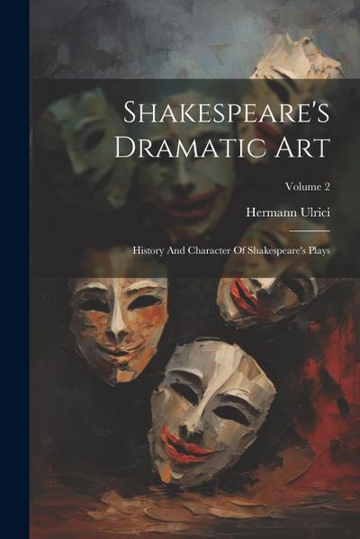Shakespeare’s Dramatic Art: History And Character Of Shakespeare’s Plays; Volume 2