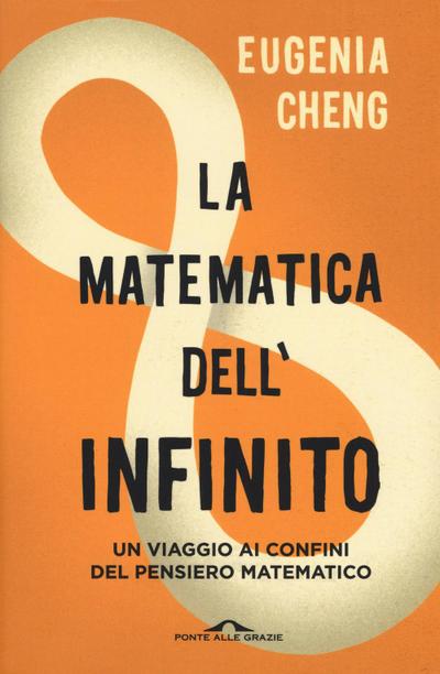 La matematica dell’infinito. Un viaggio ai confini del pensiero matematico