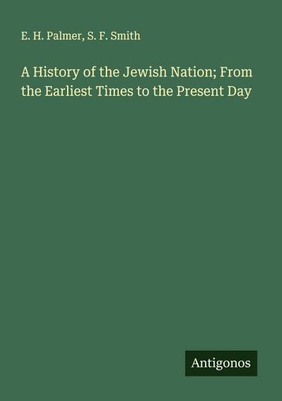 A History of the Jewish Nation; From the Earliest Times to the Present Day