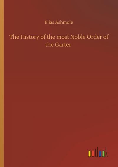 The History of the most Noble Order of the Garter
