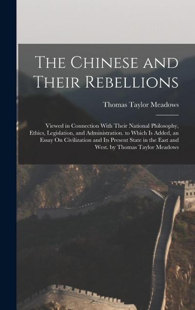 The Chinese and Their Rebellions: Viewed in Connection With Their National Philosophy, Ethics, Legislation, and Administration. to Which Is Added, an