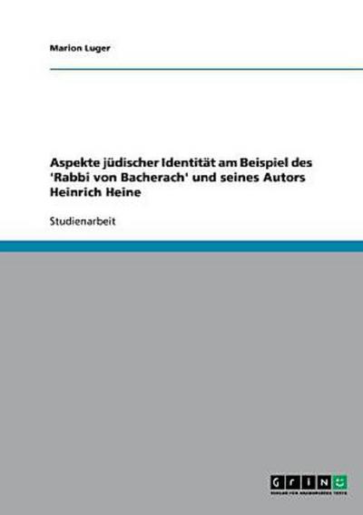 Aspekte jüdischer Identität am Beispiel des ’Rabbi von Bacherach’ und seines Autors Heinrich Heine