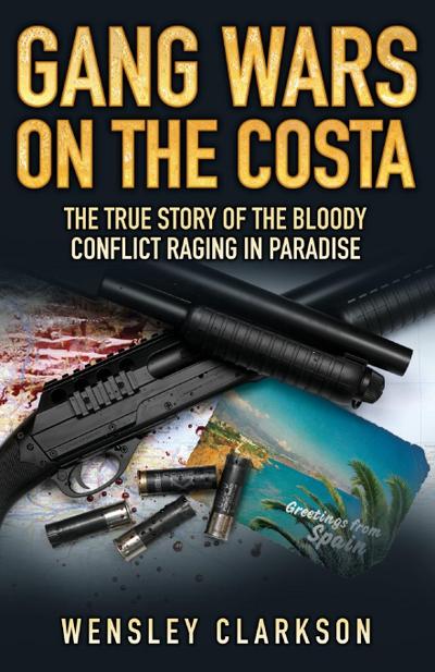 Gang Wars on the Costa - The True Story of the Bloody Conflict Raging in Paradise