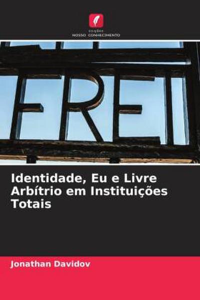 Identidade, Eu e Livre Arbítrio em Instituições Totais