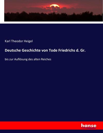 Deutsche Geschichte von Tode Friedrichs d. Gr.