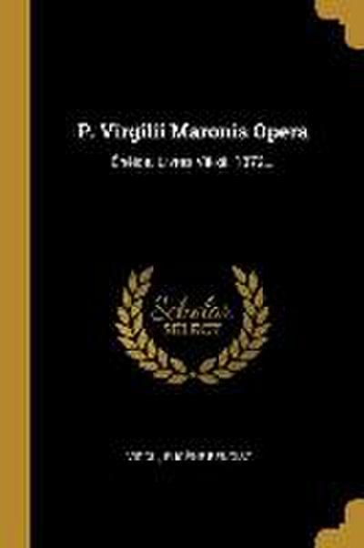 P. Virgilii Maronis Opera: Énéide. Livres Vii-xii. 1872...