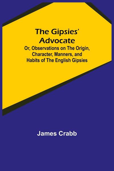 The Gipsies’ Advocate; Or, Observations on the Origin, Character, Manners, and Habits of the English Gipsies