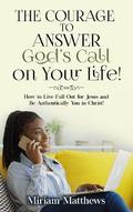 The Courage to Answer God’s Call on Your Life!