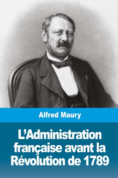 L’Administration française avant la Révolution de 1789