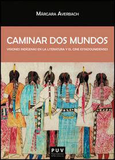 Caminar dos mundos : visiones indígenas en la literatura y el cine estadounidenses
