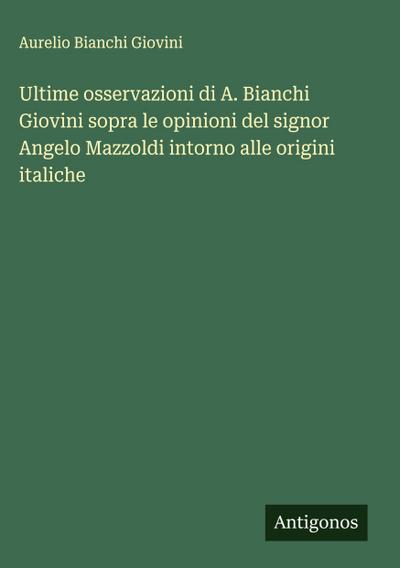 Ultime osservazioni di A. Bianchi Giovini sopra le opinioni del signor Angelo Mazzoldi intorno alle origini italiche