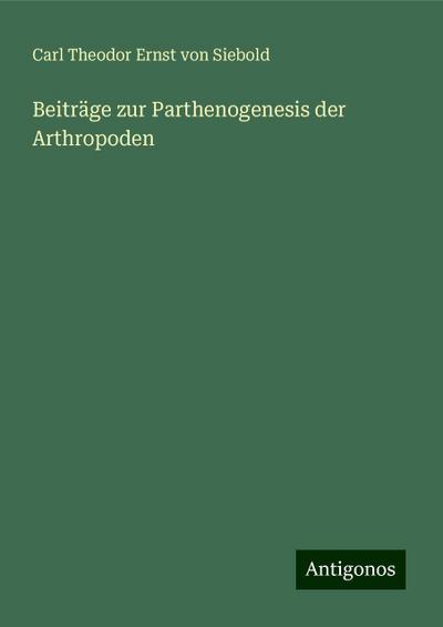 Siebold, C: Beiträge zur Parthenogenesis der Arthropoden