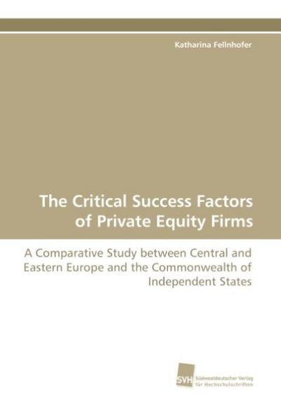 The Critical Success Factors of Private Equity Firms: A Comparative Study between Central and Eastern Europe and the Commonwealth of Independent States - Katharina Fellnhofer