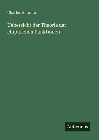 Uebersicht der Theorie der elliptischen Funktionen