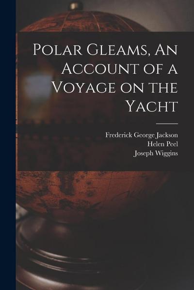 Polar Gleams, An Account of a Voyage on the Yacht