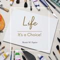 Life - It’s a Choice!