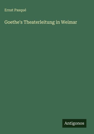Goethe’s Theaterleitung in Weimar