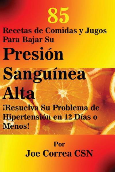 85 Recetas de Comidas y Jugos Para Bajar Su Presión Sanguínea Alta