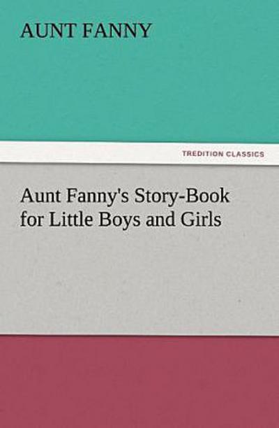 Aunt Fanny’s Story-Book for Little Boys and Girls