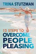 12 Steps to Overcome People Pleasing