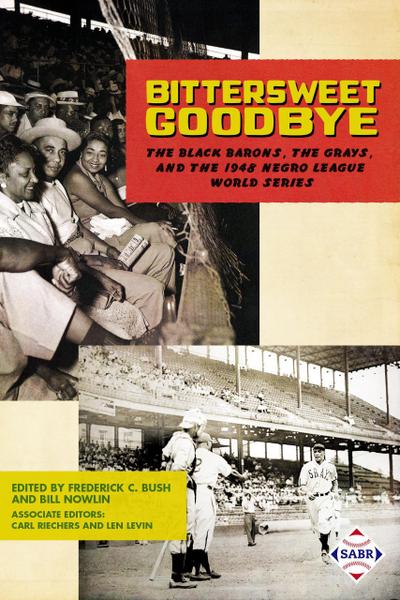 Bittersweet Goodbye: The Black Barons, the Grays, and the 1948 Negro League World Series (SABR Digital Library, #50)