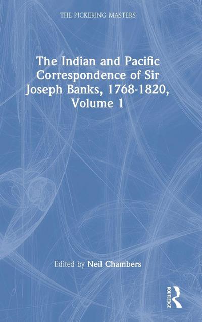 The Indian and Pacific Correspondence of Sir Joseph Banks, 1768-1820, Volume 1