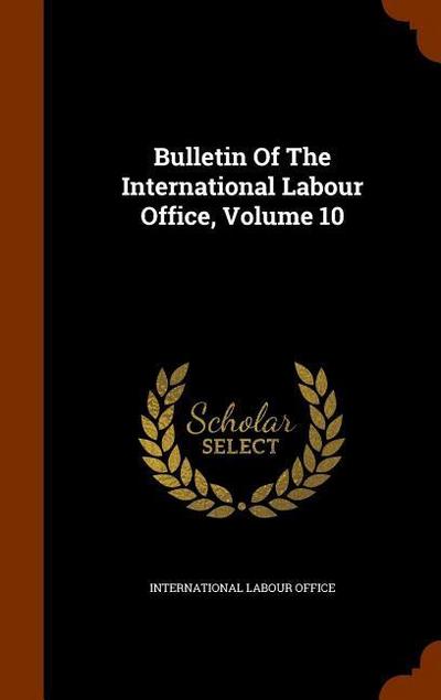 Bulletin Of The International Labour Office, Volume 10