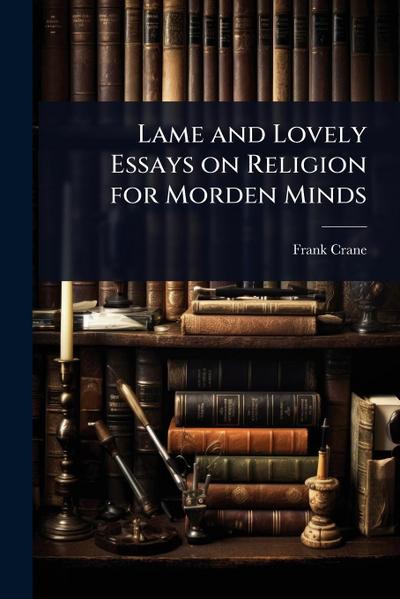 Lame and Lovely Essays on Religion for Morden Minds