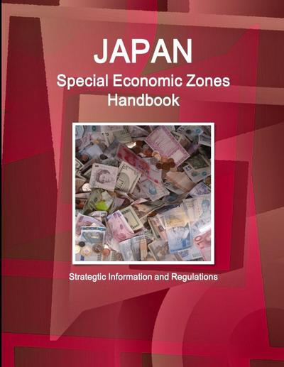 Japan Special Economic Zones Handbook - Strategtic Information and Regulations