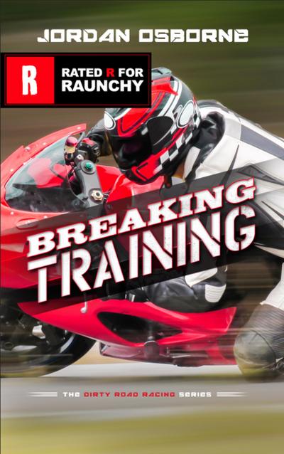 Breaking Training (The Dirty Motorcycle Road Racing Series, #1)