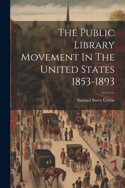 The Public Library Movement In The United States 1853-1893