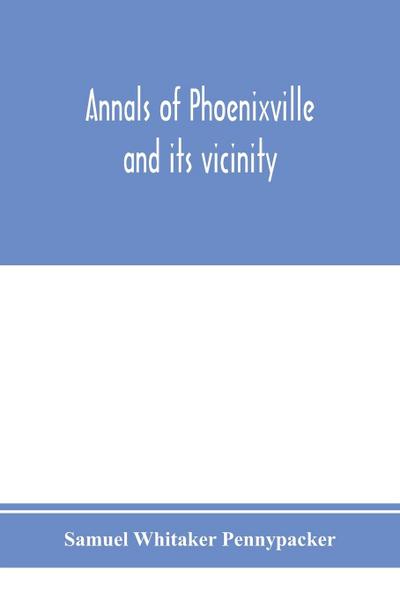 Annals of Phoenixville and its vicinity