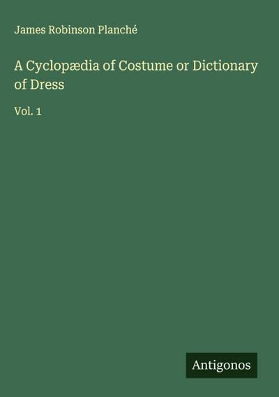 A Cyclopædia of Costume or Dictionary of Dress